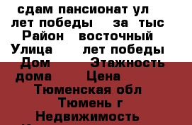 сдам пансионат ул. 30 лет победы 81 за 8тыс › Район ­ восточный › Улица ­ 30 лет победы › Дом ­ 81 › Этажность дома ­ 8 › Цена ­ 8 000 - Тюменская обл., Тюмень г. Недвижимость » Квартиры аренда   . Тюменская обл.,Тюмень г.